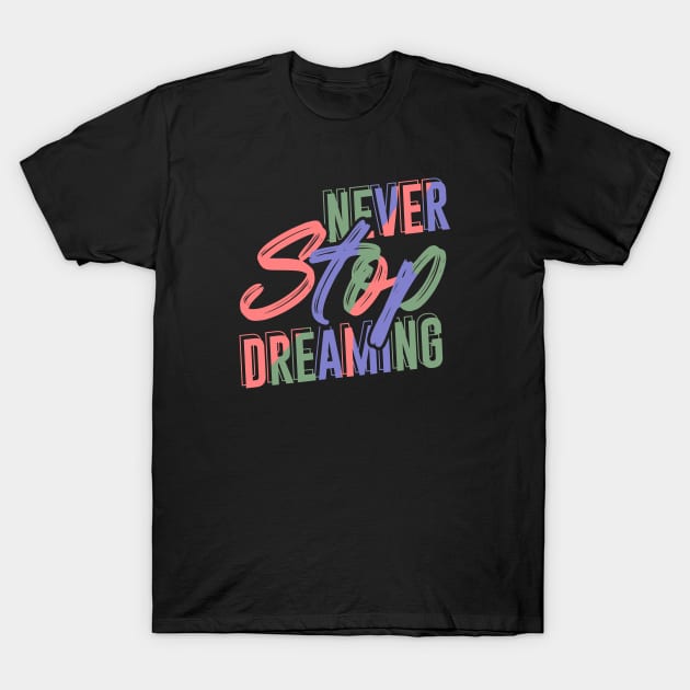 Never Stop Dreaming T-Shirt by KZK101